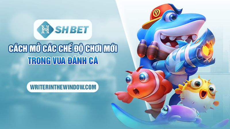 Vua Đánh Cá SHBET - Kinh Nghiệm Săn Cá Để Trở Thành Ngư Thủ 2 Cách mở các chế độ chơi mới trong Vua đánh cá