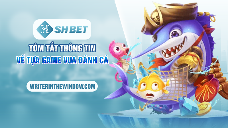 Vua Đánh Cá SHBET - Kinh Nghiệm Săn Cá Để Trở Thành Ngư Thủ 1 Tóm tắt thông tin về tựa game Vua đánh cá